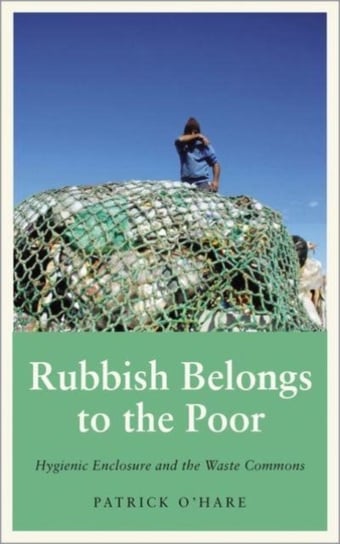 Rubbish Belongs to the Poor. Hygienic Enclosure and the Waste Commons Patrick O'Hare