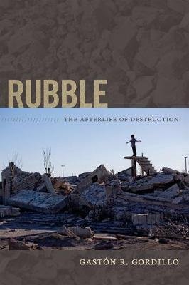 Rubble: The Afterlife of Destruction Gordillo Gaston R.