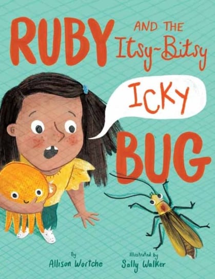 Ruby and the Itsy-Bitsy (Icky) Bug Allison Wortche, Sally Walker