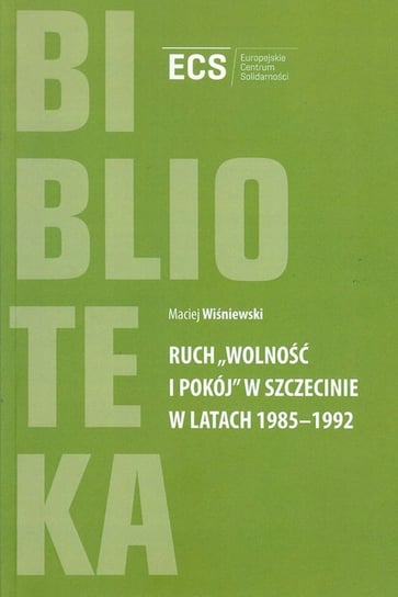 Ruch "Wolność i pokój" w Szczecinie w latach 1985 - 1992 Wiśniewski Maciej