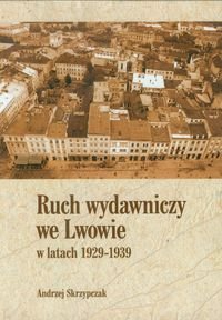 Ruch wydawniczy we Lwowie w latach 1929-1939 Skrzypczak Andrzej