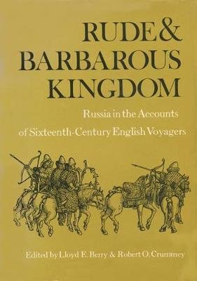 Rude and Barbarous Kingdom: Russia in the Accounts of Sixteenth-Century English Voyagers Univ Of Wisconsin Pr