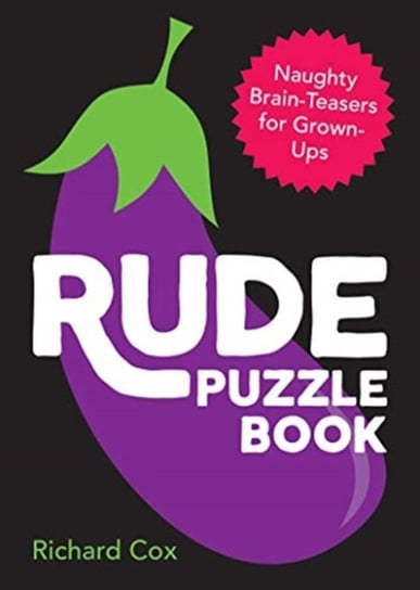 Rude Puzzle Book: Naughty Brain-Teasers for Grown-Ups Richard Cox