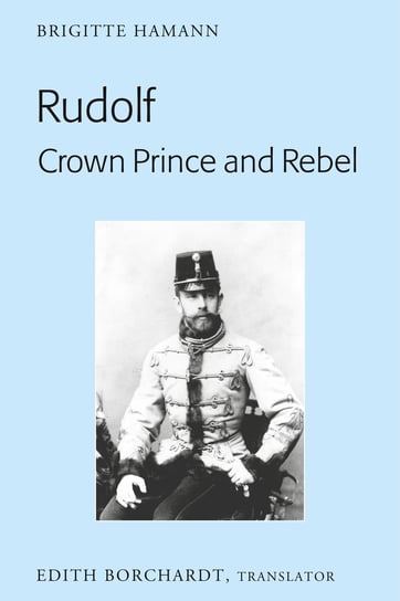 Rudolf. Crown Prince and Rebel Hamann Brigitte