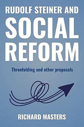 Rudolf Steiner and Social Reform: Threefolding and other proposals Richard Masters