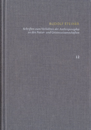 Rudolf Steiner: Schriften. Kritische Ausgabe / Band 12: Schriften zum Verhältnis der Anthroposophie zu den Natur- und Geisteswissenschaften frommann-holzboog Verlag e.K.