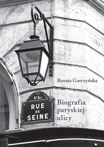 Rue de Seine. Biografia paryskiej ulicy Gorczyńska Renata