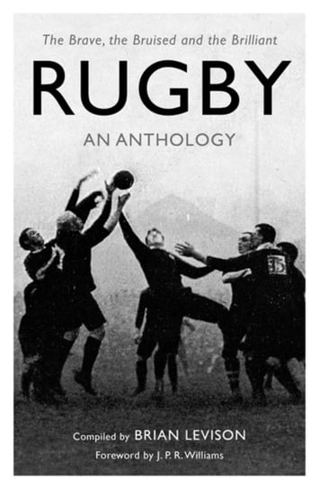 Rugby: An Anthology: The Brave, the Bruised and the Brilliant Brian Levison