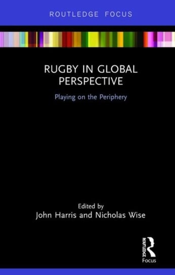 Rugby in Global Perspective: Playing on the Periphery Opracowanie zbiorowe