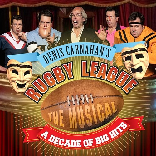 Rugby League The Musical: A Decade Of Big Hits Denis Carnahan