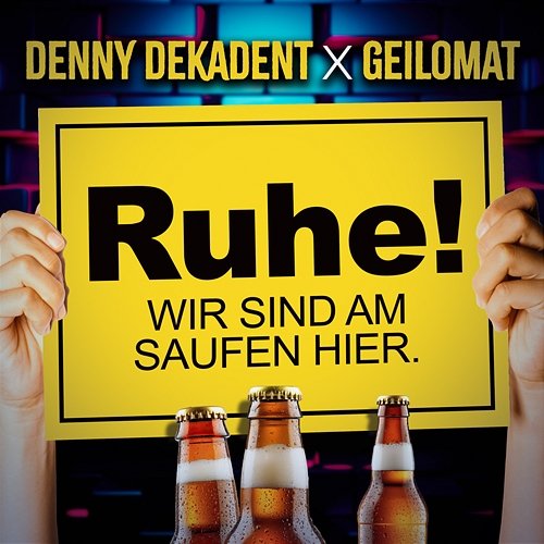 Ruhe! Wir sind am saufen hier Denny Dekadent, Geilomat