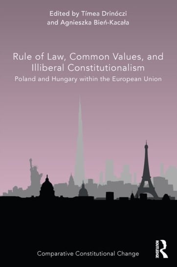 Rule of Law, Common Values, and Illiberal Constitutionalism: Poland and Hungary within the European Timea Drinoczi, Agnieszka Bien-Kacala