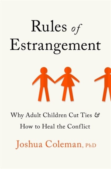 Rules of Estrangement: Why Adult Children Cut Ties and How to Heal the Conflict Joshua Coleman