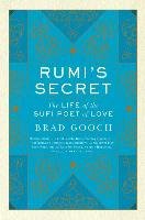 Rumi's Secret: The Life of the Sufi Poet of Love Gooch Brad