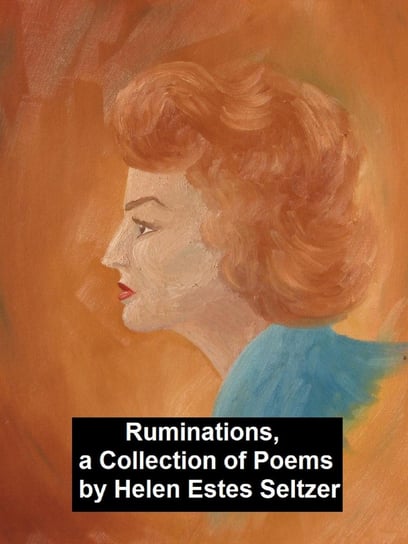 Ruminations, a Collection of Poems Helen Estes Seltzer