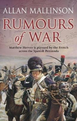 Rumours Of War: (The Matthew Hervey Adventures: 6): An action-packed and captivating military adventure from bestselling author Allan Mallinson Mallinson Allan