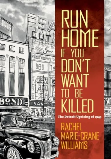 Run Home If You Dont Want to Be Killed: The Detroit Uprising of 1943 Williams Rachel