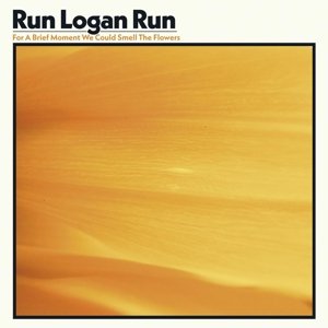 Run Logan Run - For a Brief Moment We Could Smell the Flowers Run Logan Run