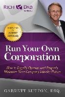 Run Your Own Corporation: How to Legally Operate and Properly Maintain Your Company Into the Future Sutton Garrett