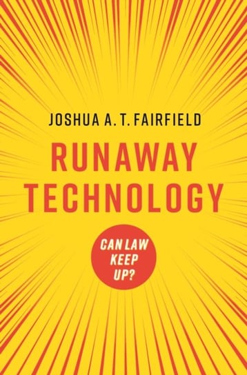 Runaway Technology: Can Law Keep Up? Joshua A.T. Fairfield