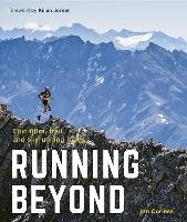 Running Beyond: Epic Ultra, Trail and Skyrunning Races Corless Ian
