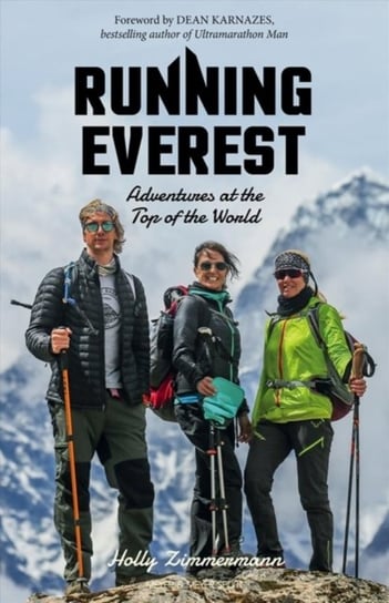 Running Everest: Adventures at the Top of the World Holly Zimmermann