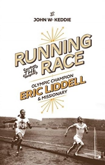 Running the Race: Eric Liddell - Olympic Champion and Missionary - John ...