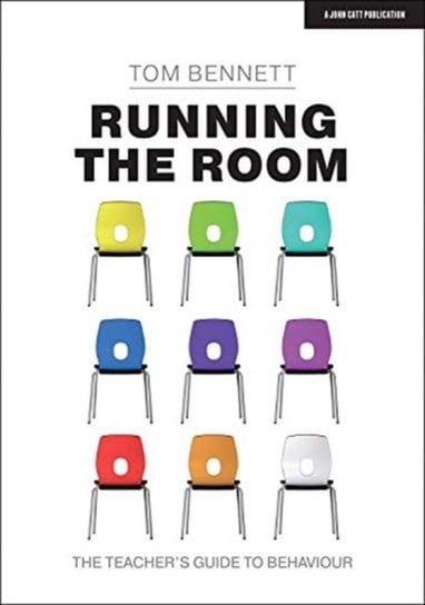Running the Room: The Teachers Guide to Behaviour Tom Bennett