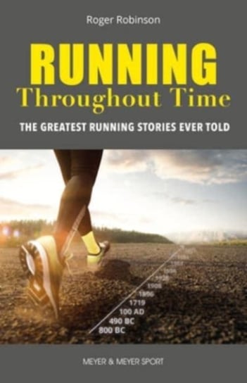 Running Throughout Time: The Greatest Running Stories Ever Told Roger Robinson