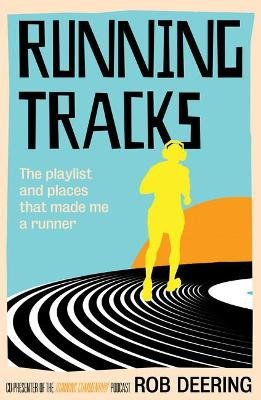 Running Tracks: The playlist and places that made me a runner Rob Deering