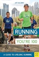 Running Until You're 100: A Guide to Lifelong Running Galloway Jeff