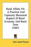 Rural Affairs V9: A Practical and Copiously Illustrated Register of Rural Economy and Rural Taste (1881) Thomas John Jacob