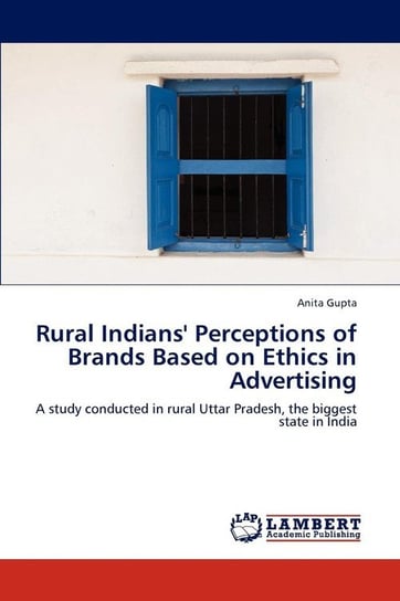 Rural Indians' Perceptions of Brands Based on Ethics  in Advertising Gupta Anita