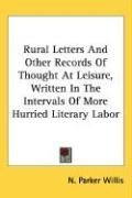 Rural Letters And Other Records Of Thought At Leisure, Written In The Intervals Of More Hurried Literary Labor Willis Parker N.