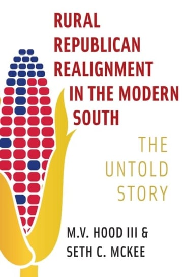 Rural Republican Realignment in the Modern South: The Untold Story M.V. Hood III
