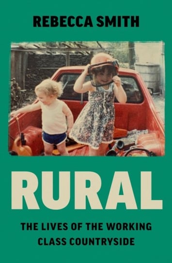 Rural: The Lives of the Working Class Countryside Smith Rebecca