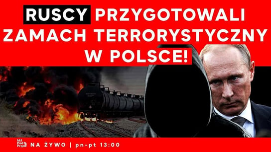 Ruscy przygotowali zamach terrorystyczny w Polsce! - Idź Pod Prąd Na Żywo - podcast Opracowanie zbiorowe