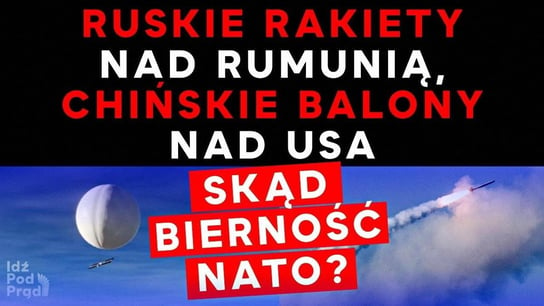 ruskie rakiety nad Rumunią, chińskie balony nad USA - skąd bierność NATO? | IPP TV - Idź Pod Prąd Na Żywo - podcast Opracowanie zbiorowe