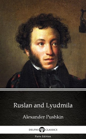 Ruslan and Lyudmila by Alexander Pushkin - Delphi Classics (Illustrated) Pushkin Alexander