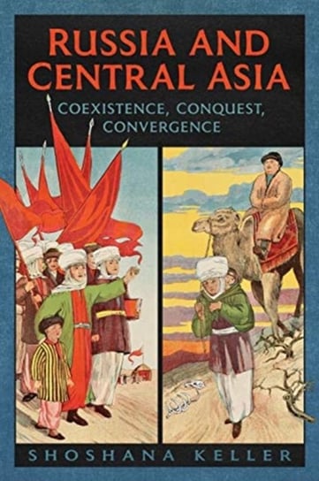 Russia and Central Asia: Coexistence, Conquest, Convergence Shoshana Keller