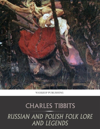 Russian and Polish Folk Lore and Legends Charles Tibbits
