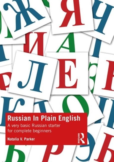 Russian in Plain English. A Very Basic Russian Starter for Complete Beginners Natalia V. Parker