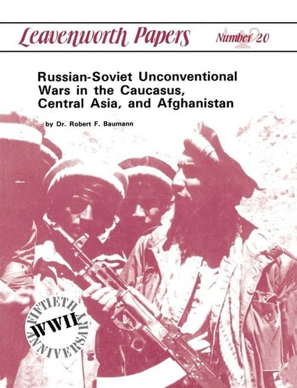 Russian-Soviet Unconventional Wars in the Caucasus, Central Asia, and Afghanistan Baumann Robert F.