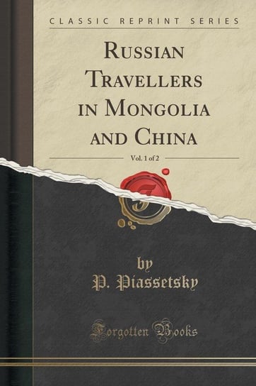 Russian Travellers in Mongolia and China, Vol. 1 of 2 (Classic Reprint) Piassetsky P.