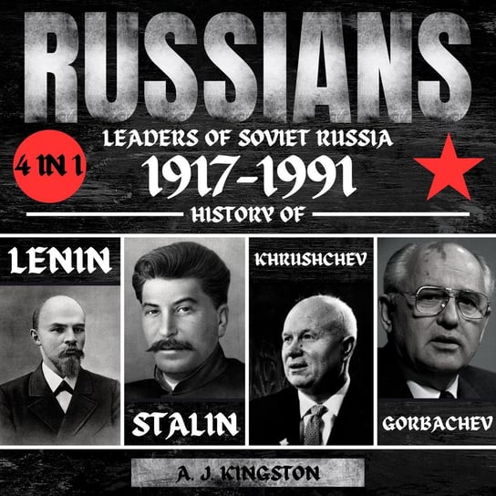 Russians. 4 in 1 Leaders of Soviet Russia 1917–1991 A.J. Kingston