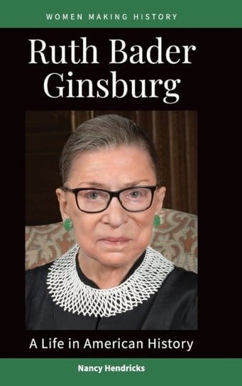 Ruth Bader Ginsburg. A Life in American History Nancy Hendricks
