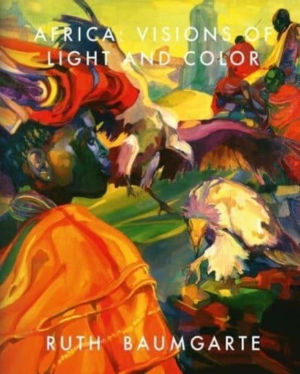 Ruth Baumgarte: Africa: Visions of Light and Colour Klaus Albrecht Schroeder