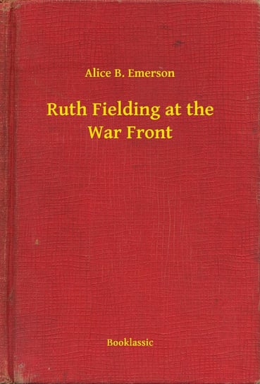 Ruth Fielding at the War Front Alice B. Emerson