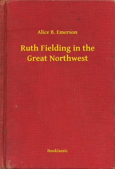 Ruth Fielding in the Great Northwest Emerson Alice B.