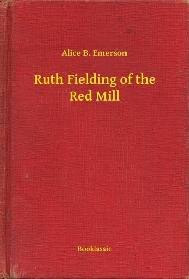 Ruth Fielding of the Red Mill Emerson Alice B.